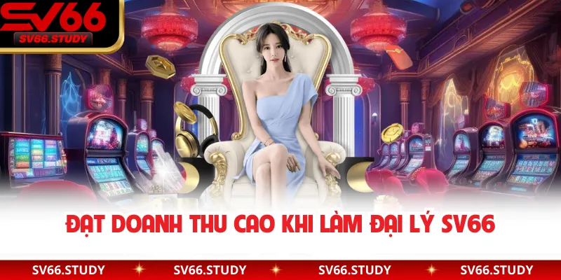 Đạt doanh thu cao khi làm đại lý SV66