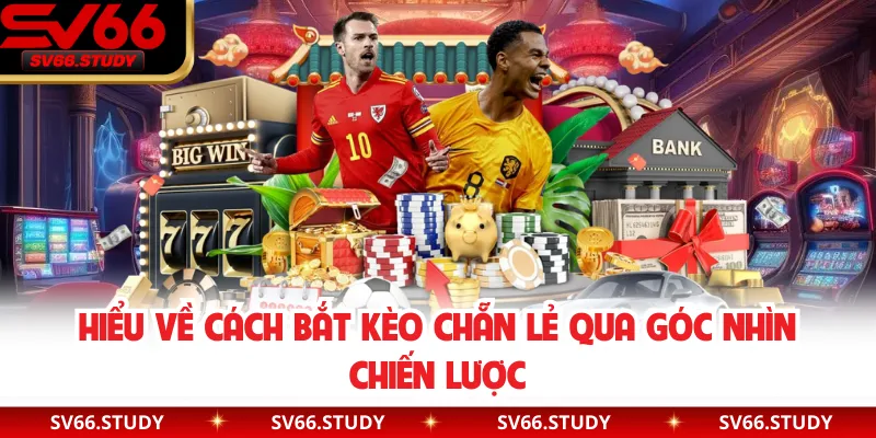 Hiểu về cách bắt kèo chẵn lẻ qua góc nhìn chiến lược