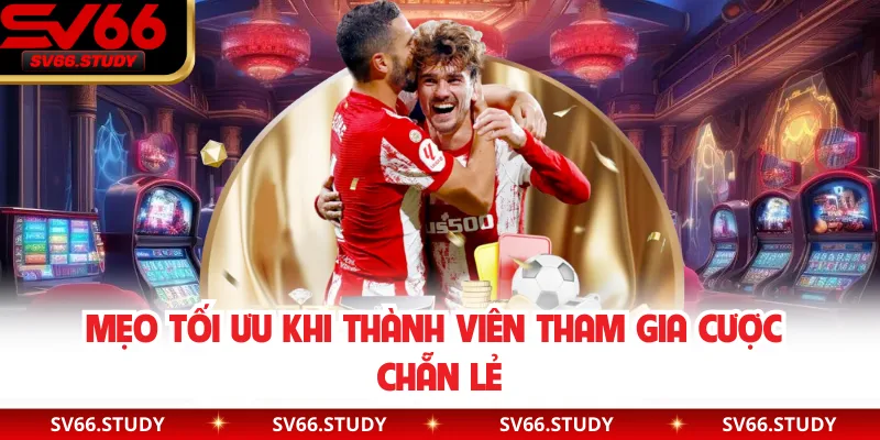 Mẹo tối ưu khi thành viên tham gia cược chẵn lẻ